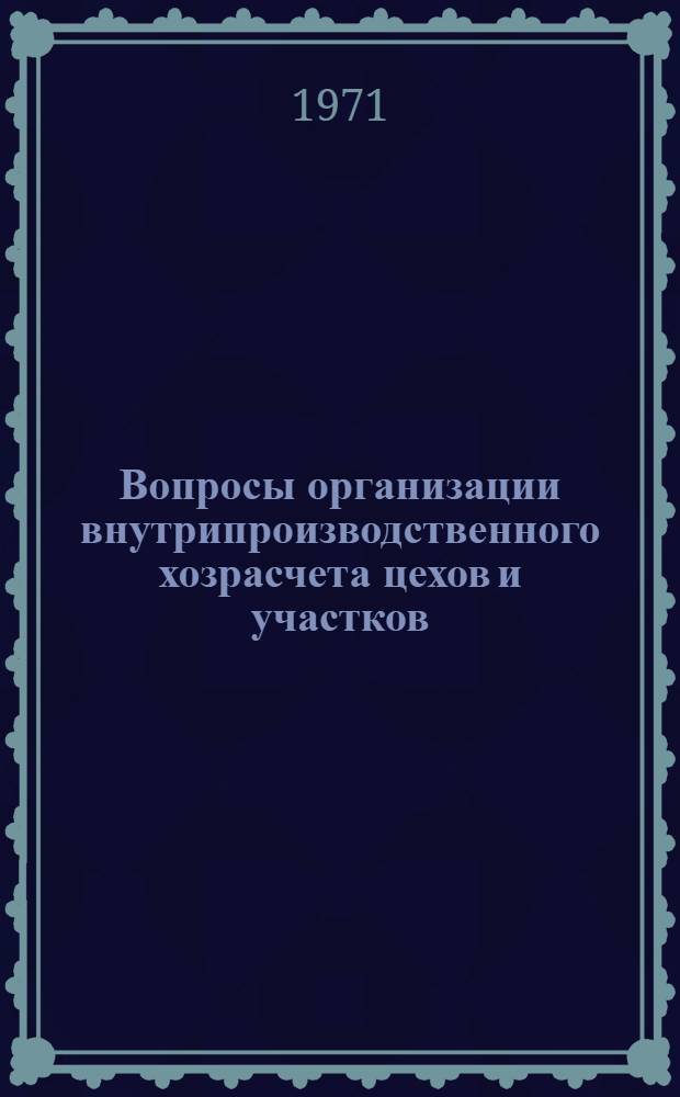 Вопросы организации внутрипроизводственного хозрасчета цехов и участков : (На примере предприятий машино- и приборостроения) : Автореф. дис. на соискание учен. степени канд. экон. наук : (594)