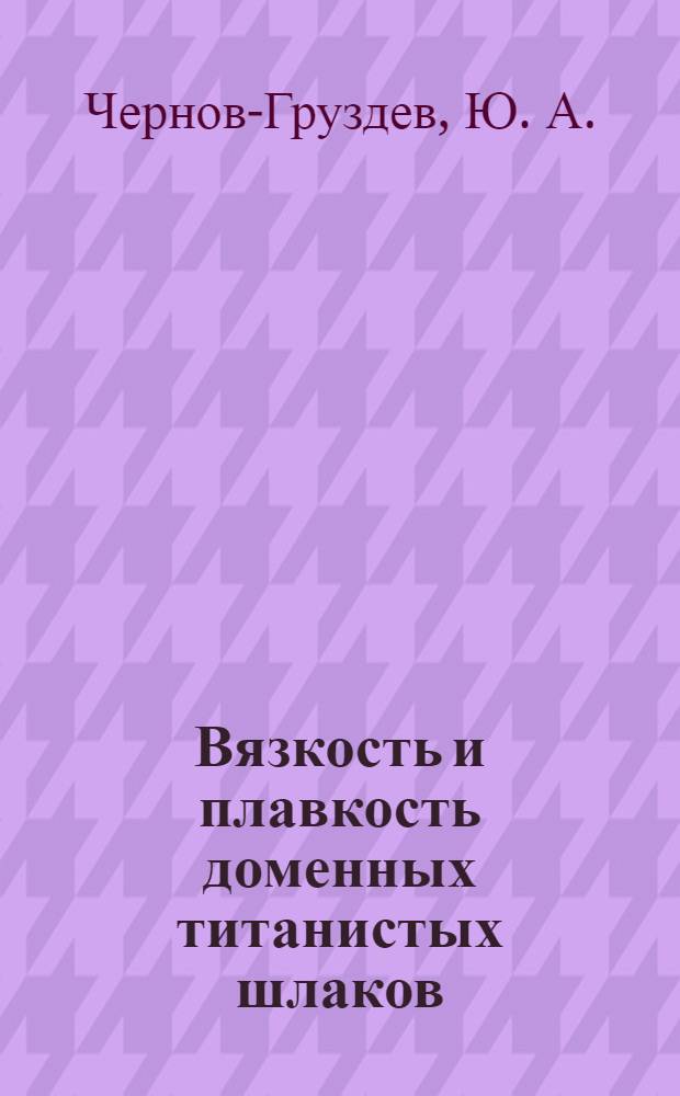 Вязкость и плавкость доменных титанистых шлаков : Автореф. дис. на соискание учен. степени канд. техн. наук : (321)