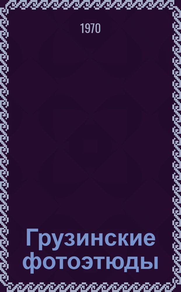 Грузинские фотоэтюды : Альбом к 50-летию ГССР и Компартии Грузии