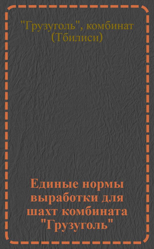 Единые нормы выработки для шахт комбината "Грузуголь" : Утв. 25/IV 1972 г