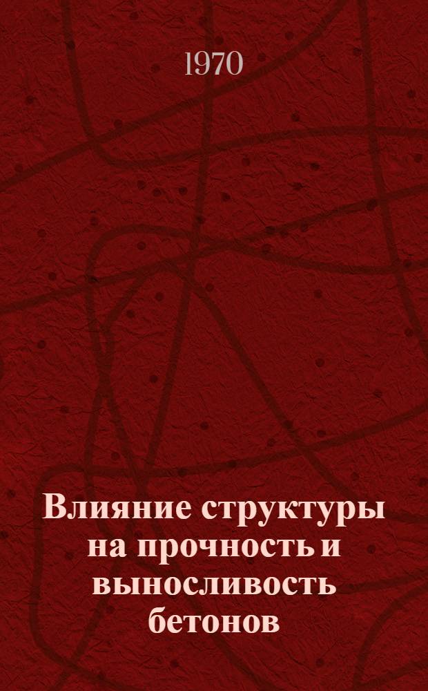 Влияние структуры на прочность и выносливость бетонов : Автореф. дис. на соискание учен. степени д-ра техн. наук : (05.484)