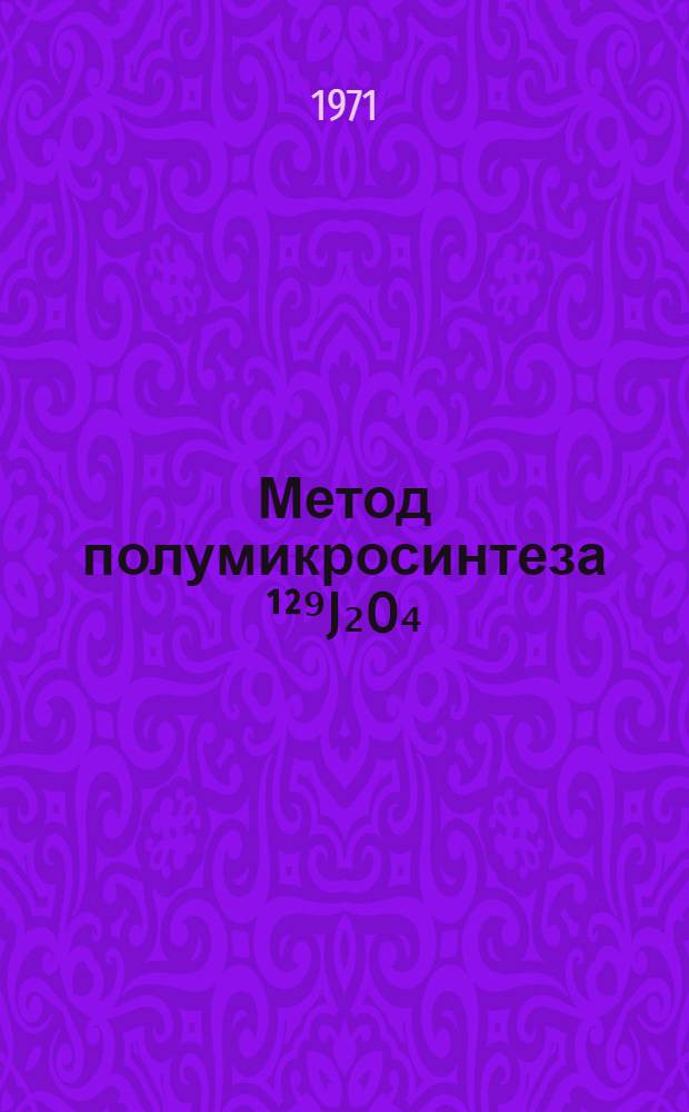 Метод полумикросинтеза &sup1;&sup2;⁹J₂O₄