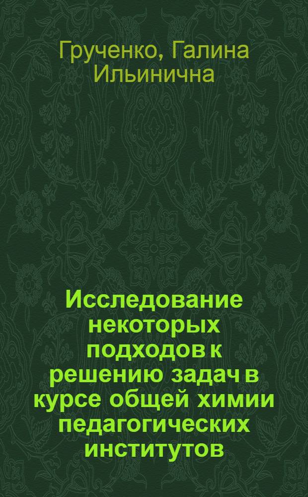 Исследование некоторых подходов к решению задач в курсе общей химии педагогических институтов : Автореф. дис. на соискание учен. степени канд. пед. наук : (731)