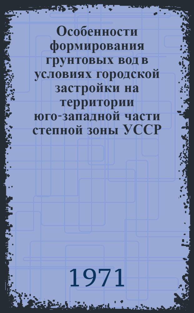 Особенности формирования грунтовых вод в условиях городской застройки на территории юго-западной части степной зоны УССР : (На примере г. Одессы) : Автореф. дис. на соискание учен. степени канд. геол.-минерал. наук : (125)