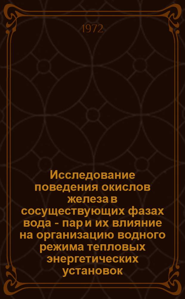 Исследование поведения окислов железа в сосуществующих фазах вода - пар и их влияние на организацию водного режима тепловых энергетических установок : Автореф. дис. на соиск. учен. степени канд. техн. наук : (270)