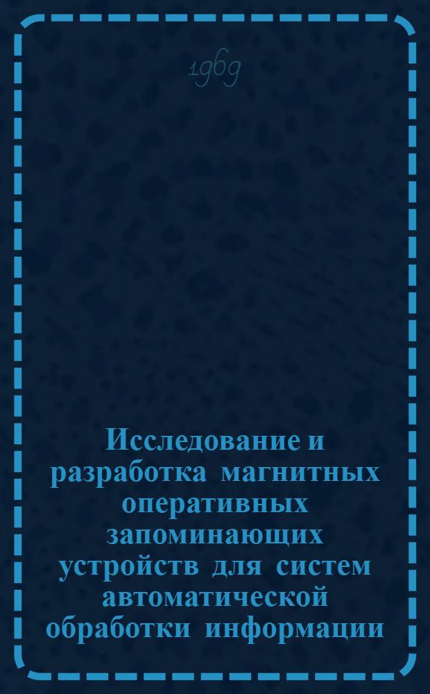 Исследование и разработка магнитных оперативных запоминающих устройств для систем автоматической обработки информации : Автореферат дис. на соискание учен. степени канд. техн. наук