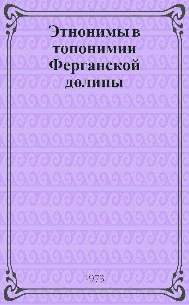 Этнонимы в топонимии Ферганской долины : Автореф. дис. на соиск. учен. степени канд. ист. наук : (07.00.07)