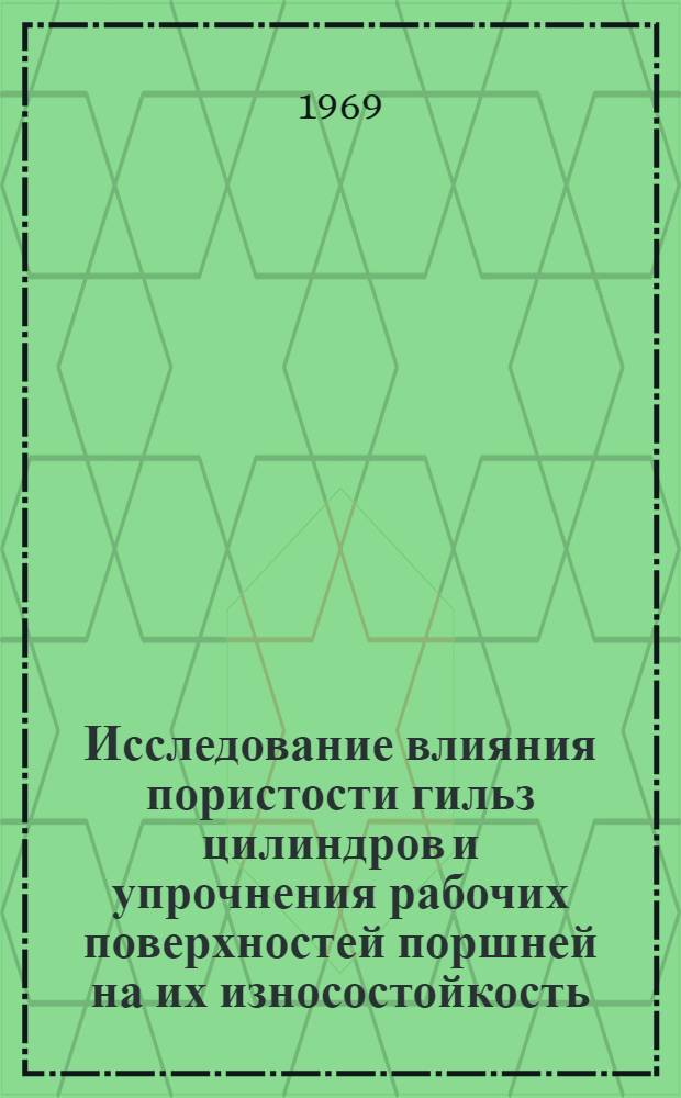 Исследование влияния пористости гильз цилиндров и упрочнения рабочих поверхностей поршней на их износостойкость : Автореф. дис. на соискание учен. степени канд. техн. наук : (412)