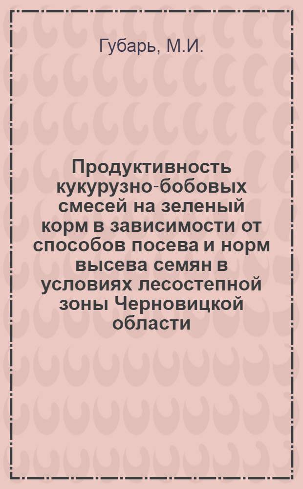 Продуктивность кукурузно-бобовых смесей на зеленый корм в зависимости от способов посева и норм высева семян в условиях лесостепной зоны Черновицкой области : Автореф. дис. на соискание учен. степени канд. с.-х. наук : (538)
