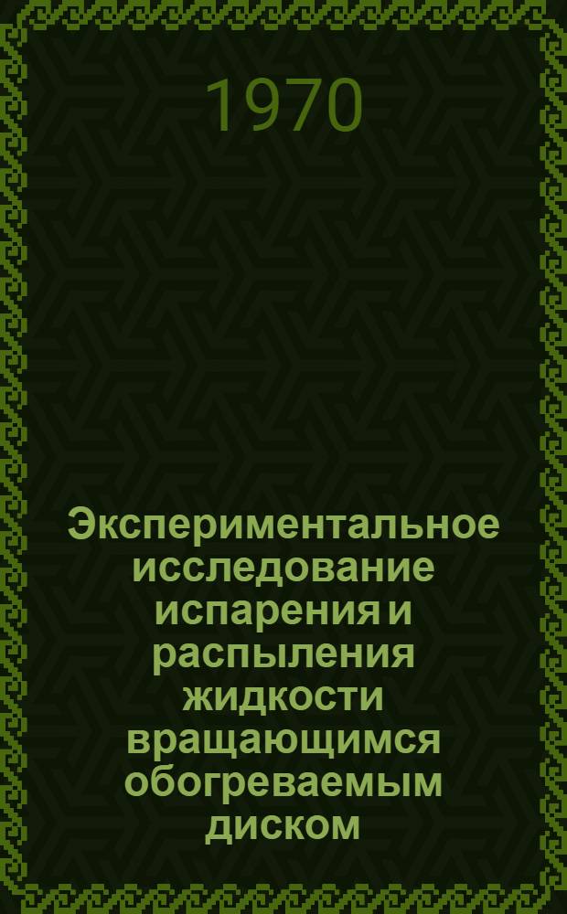 Экспериментальное исследование испарения и распыления жидкости вращающимся обогреваемым диском : Автореф. дис. на соискание учен. степени канд. техн. наук : (05.273)