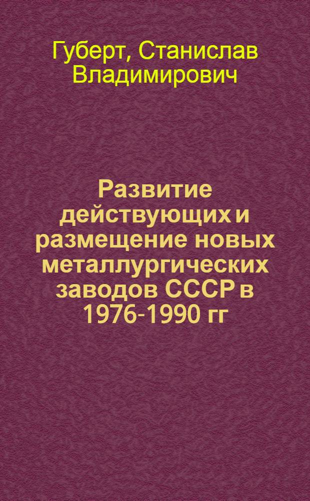 [Развитие действующих и размещение новых металлургических заводов СССР в 1976-1990 гг.