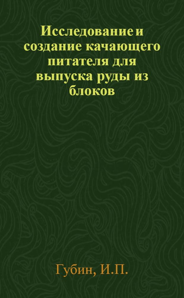 Исследование и создание качающего питателя для выпуска руды из блоков : Автореф. дис. на соискание учен. степени канд. техн. наук : (174)