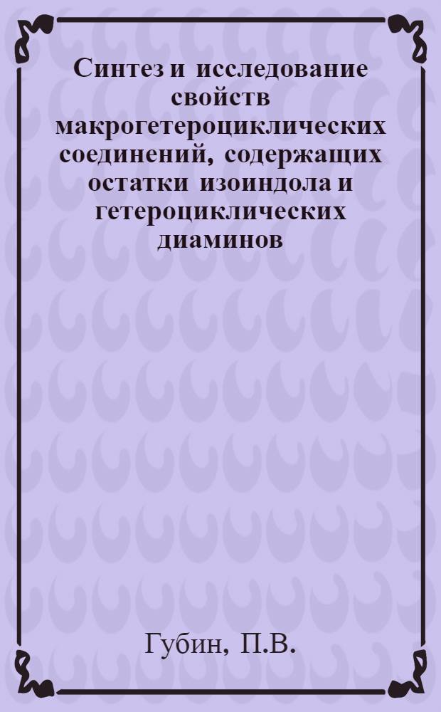Синтез и исследование свойств макрогетероциклических соединений, содержащих остатки изоиндола и гетероциклических диаминов : Автореф. дис. на соискание учен. степени канд. техн. наук : (344)