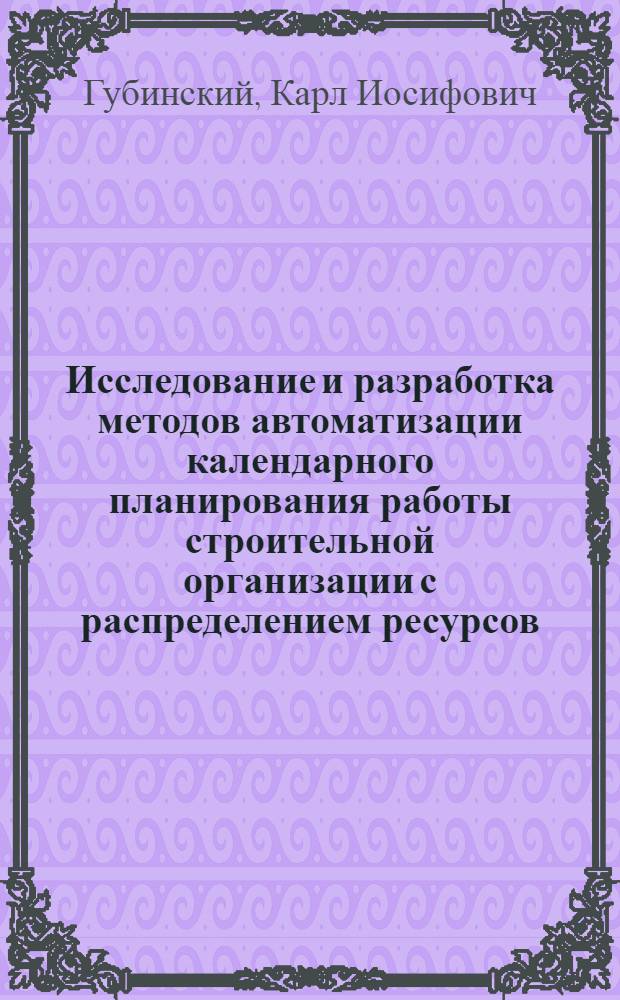 Исследование и разработка методов автоматизации календарного планирования работы строительной организации с распределением ресурсов : Автореф. дис. на соиск. учен. степени канд. техн. наук : (08.00.05)