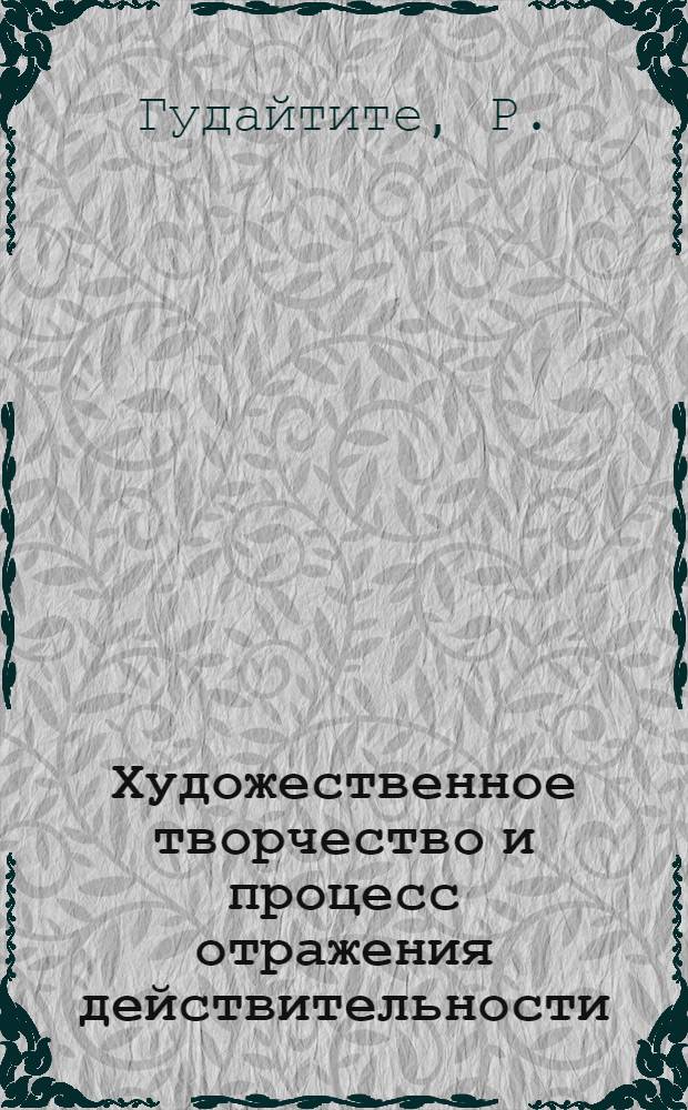 Художественное творчество и процесс отражения действительности : Автореф. дис. на соискание учен. степени канд. филос. наук : (09.620)