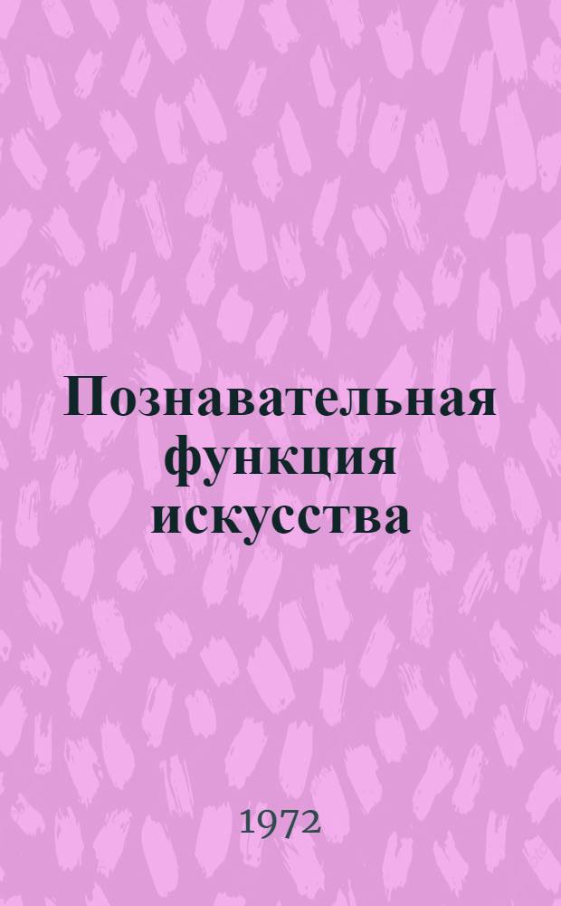 Познавательная функция искусства : Автореф. дис. на соискание учен. степени канд. филос. наук : (620)