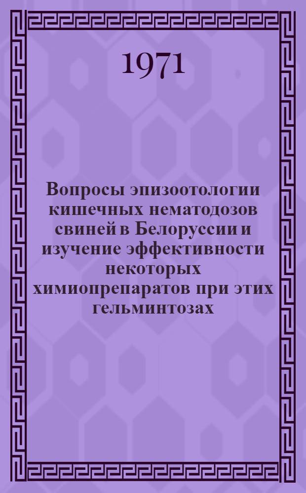 Вопросы эпизоотологии кишечных нематодозов свиней в Белоруссии и изучение эффективности некоторых химиопрепаратов при этих гельминтозах : Автореф. дис. на соискание учен. степени канд. вет. наук