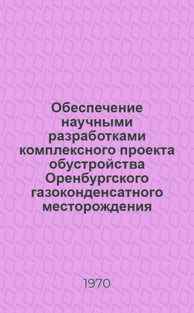 Обеспечение научными разработками комплексного проекта обустройства Оренбургского газоконденсатного месторождения