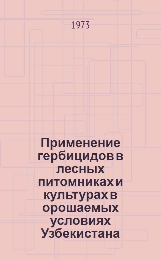 Применение гербицидов в лесных питомниках и культурах в орошаемых условиях Узбекистана : Автореф. дис. на соиск. учен. степени канд. с.-х. наук : (06.03.01)
