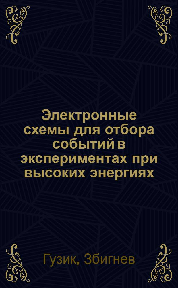Электронные схемы для отбора событий в экспериментах при высоких энергиях : Автореф. дис. на соиск. учен. степени канд. техн. наук : (260)