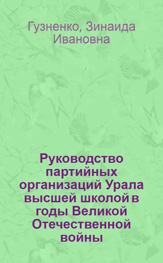 Руководство партийных организаций Урала высшей школой в годы Великой Отечественной войны (1941-1945 гг.) : На материалах Свердл. и Перм. обл. : Автореф. дис. на соиск. учен. степени канд. ист. наук : (07.00.01)