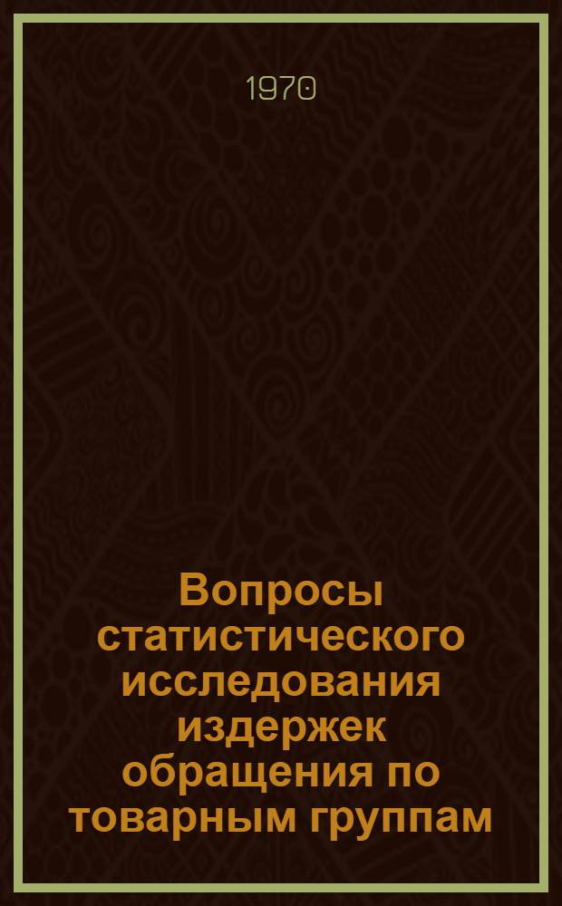 Вопросы статистического исследования издержек обращения по товарным группам : Автореф. дис. на соискание учен. степени канд. экон. наук : (08.600)