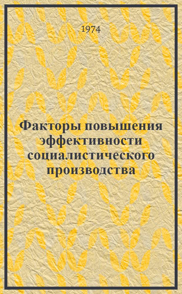 Факторы повышения эффективности социалистического производства : Автореф. дис. на соиск. учен. степени канд. экон. наук