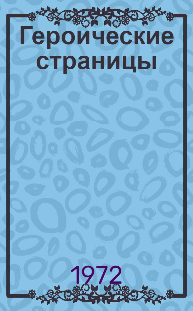 Героические страницы : (Наш край в 1648-1917 гг.) : Беседы о книгах : Учащимся 6-8 кл