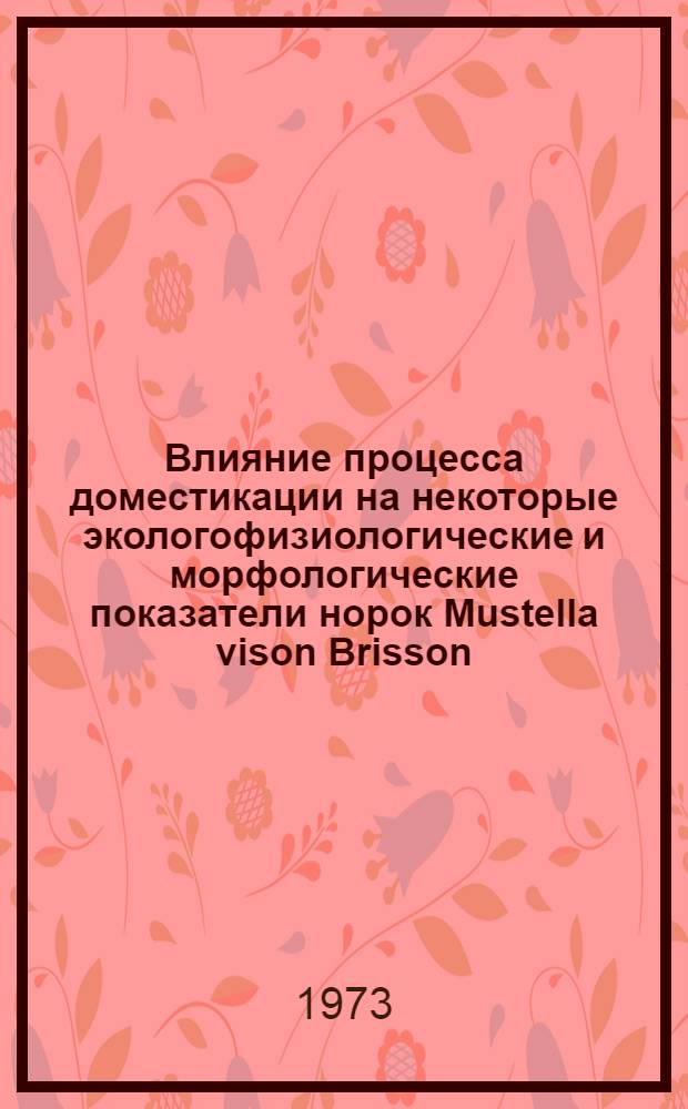 Влияние процесса доместикации на некоторые экологофизиологические и морфологические показатели норок Mustella vison Brisson : Автореф. дис. на соиск. учен. степени канд. биол. наук : (03.00.08)