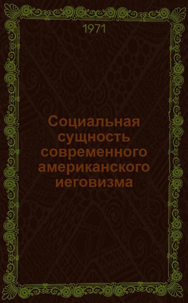 Социальная сущность современного американского иеговизма : (Крит. анализ иеговистской лит.) : Автореф. дис. на соискание учен. степени канд. филос. наук : (625)
