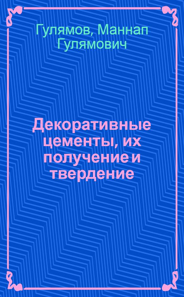 Декоративные цементы, их получение и твердение : Автореф. дис. на соиск. учен. степени д-ра техн. наук : (05.17.11)