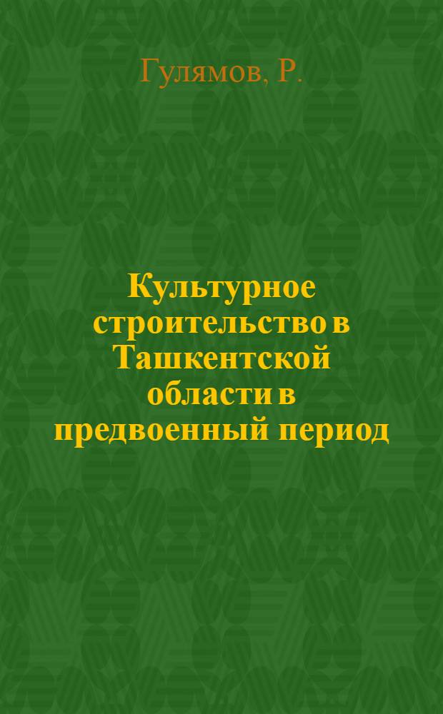 Культурное строительство в Ташкентской области в предвоенный период (1933-1941 гг.) : Автореф. дис. на соиск. учен. степени канд. ист. наук : (571)