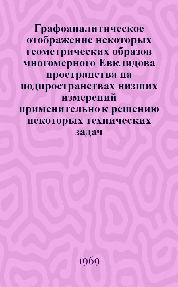 Графоаналитическое отображение некоторых геометрических образов многомерного Евклидова пространства на подпространствах низших измерений применительно к решению некоторых технических задач : Автореф. дис. на соискание учен. степени канд. техн. наук : (150)
