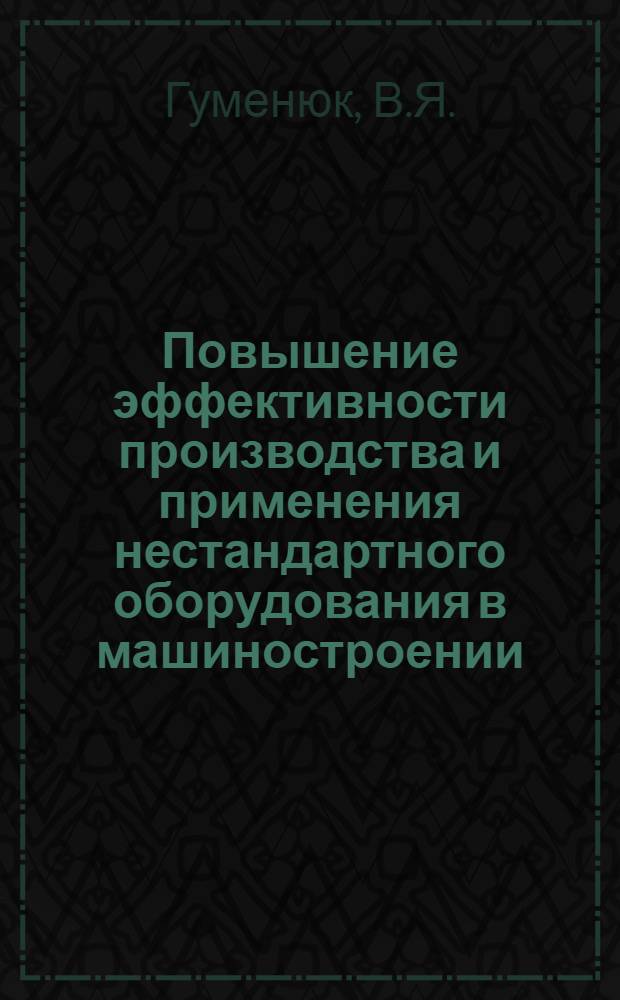 Повышение эффективности производства и применения нестандартного оборудования в машиностроении : Автореф. дис. на соиск. учен. степени канд. экон. наук : (594)