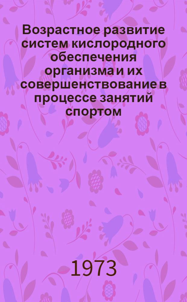 Возрастное развитие систем кислородного обеспечения организма и их совершенствование в процессе занятий спортом : Автореф. дис. на соиск. учен. степени д-ра биол. наук : (03.00.13)