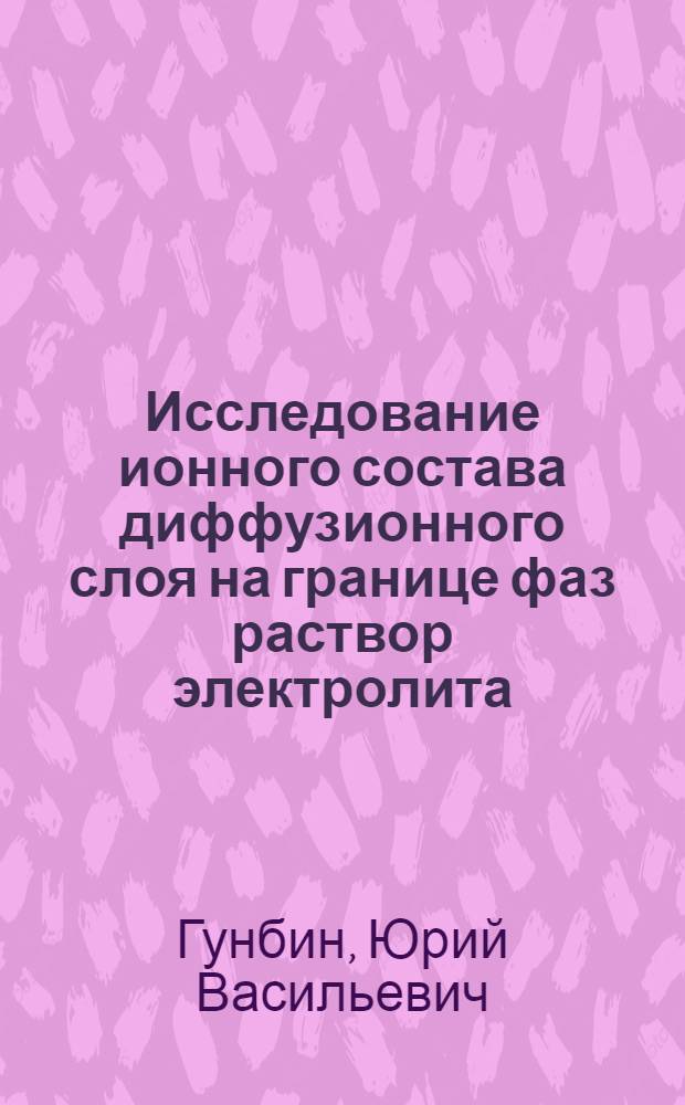 Исследование ионного состава диффузионного слоя на границе фаз раствор электролита - газ : Автореф. дис. на соиск. учен. степени канд. хим. наук : (02.00.01)