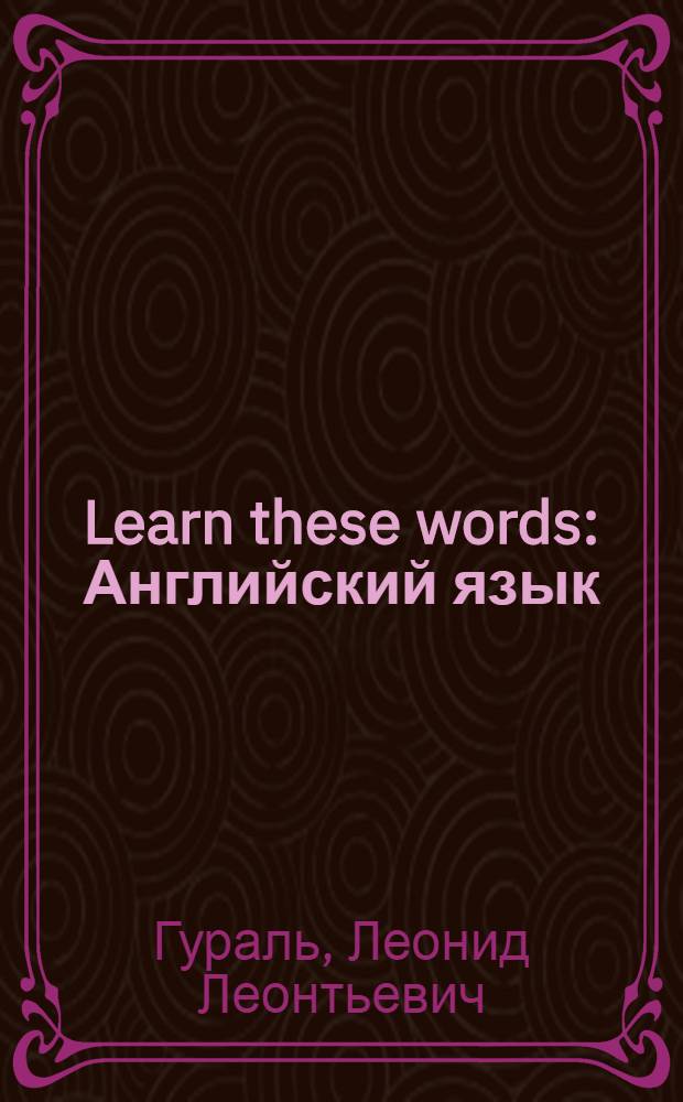 Learn these words : Английский язык : Пособие по интернац. лексике