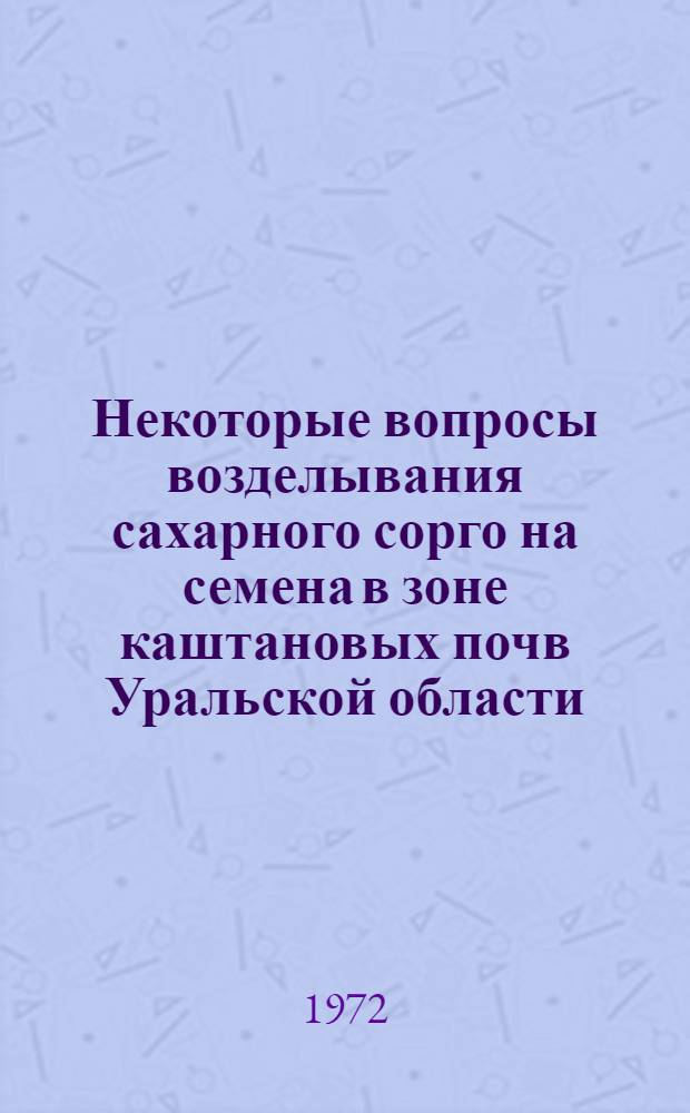 Некоторые вопросы возделывания сахарного сорго на семена в зоне каштановых почв Уральской области : Автореф. дис. на соискание учен. степени канд. с.-х. наук : (538)