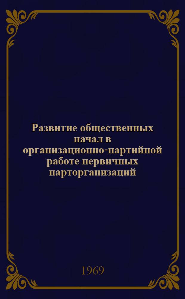 Развитие общественных начал в организационно-партийной работе первичных парторганизаций, горкомов и райкомов КПБ (1959-1965 гг.) : Автореф. дис. на соискание учен. степени канд. ист. наук : (570)