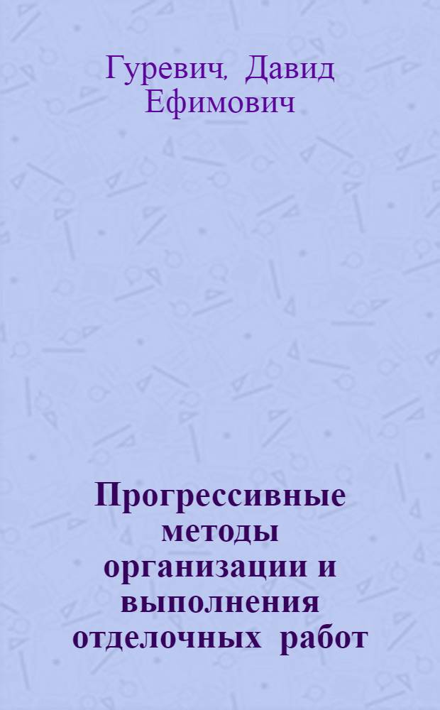 Прогрессивные методы организации и выполнения отделочных работ : (Опыт Главмосстроя)
