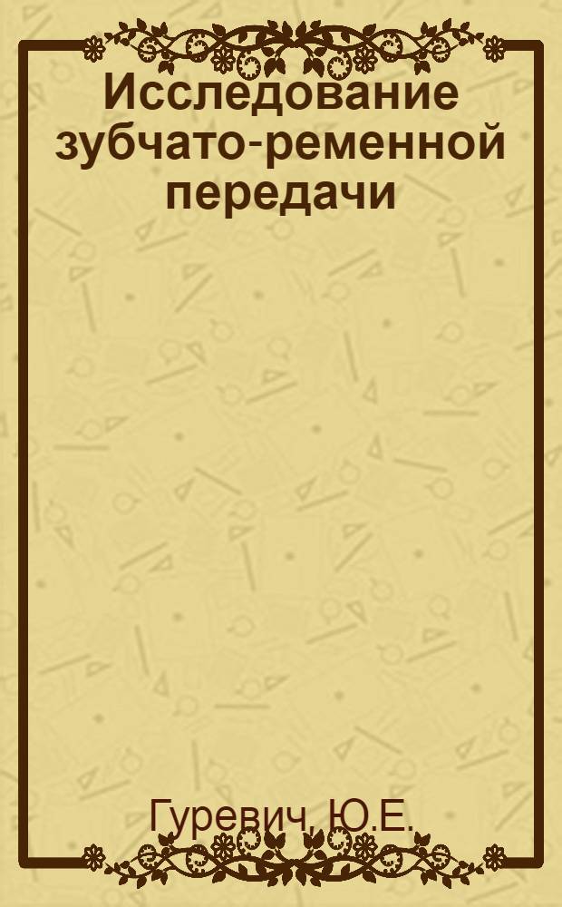 Исследование зубчато-ременной передачи : (Характеристики ремней, кинетостатика зацеплений, вопросы расчета) : Автореф. дис. на соискание учен. степени канд. техн. наук : (161)
