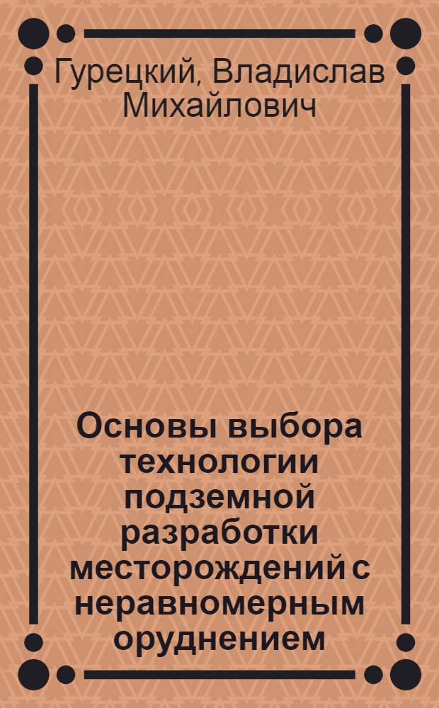 Основы выбора технологии подземной разработки месторождений с неравномерным оруднением : Автореф. дис. на соискание учен. степени д-ра техн. наук