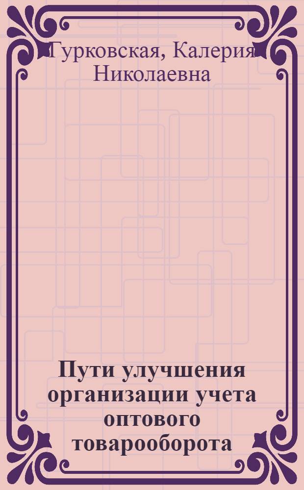 Пути улучшения организации учета оптового товарооборота : Автореф. дис. на соискание учен. степени канд. экон. наук : (08.601)