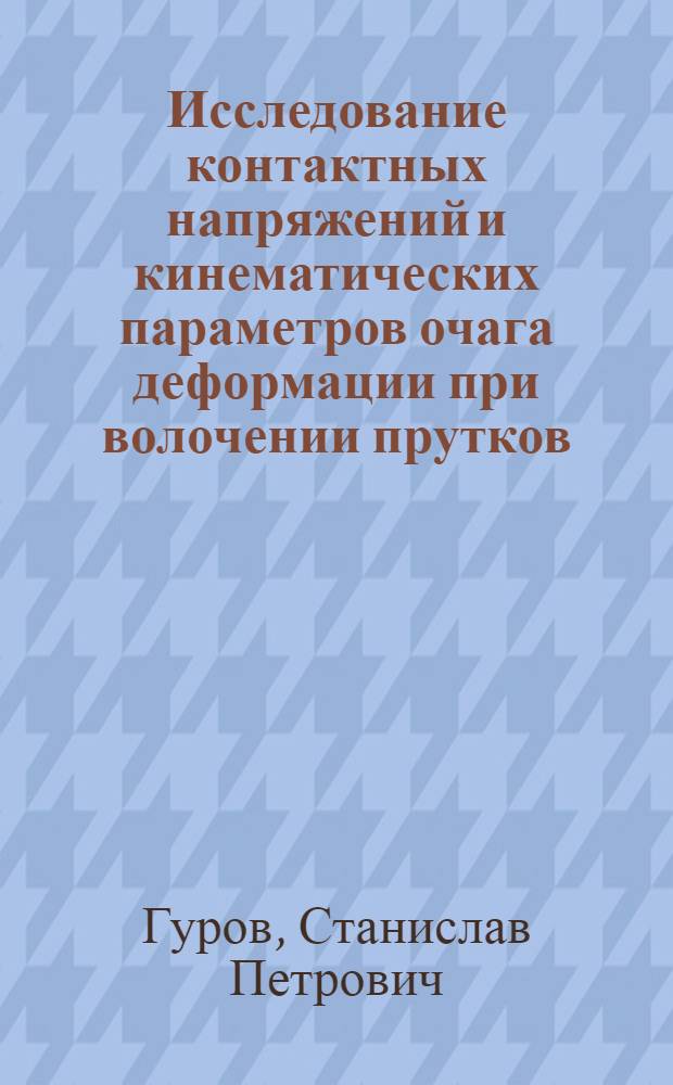 Исследование контактных напряжений и кинематических параметров очага деформации при волочении прутков : Автореф. дис. на соиск. учен. степени канд. техн. наук : (05.16.05)