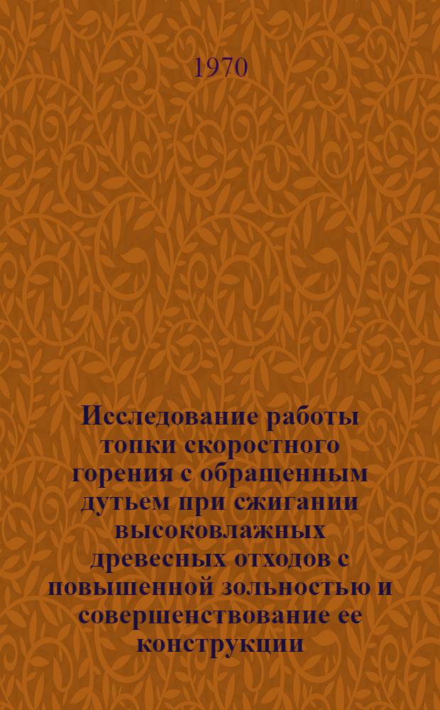 Исследование работы топки скоростного горения с обращенным дутьем при сжигании высоковлажных древесных отходов с повышенной зольностью и совершенствование ее конструкции : Автореф. дис. на соискание учен. степени канд. техн. наук : (05.189)
