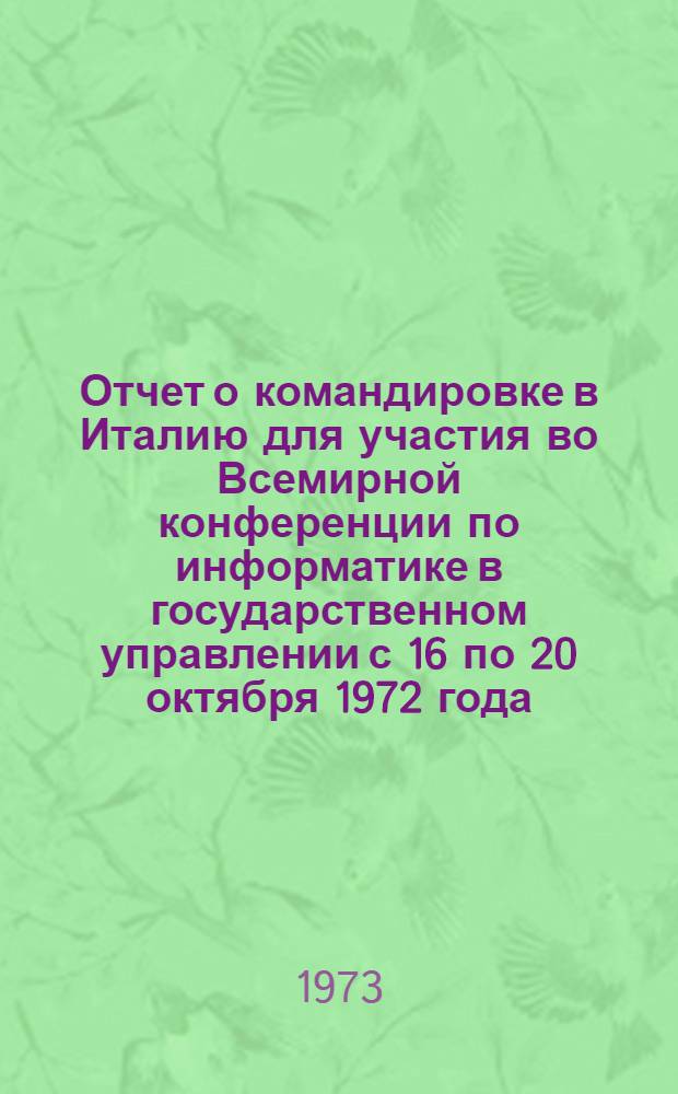 Отчет о командировке в Италию [для участия во Всемирной конференции по информатике в государственном управлении с 16 по 20 октября 1972 года]