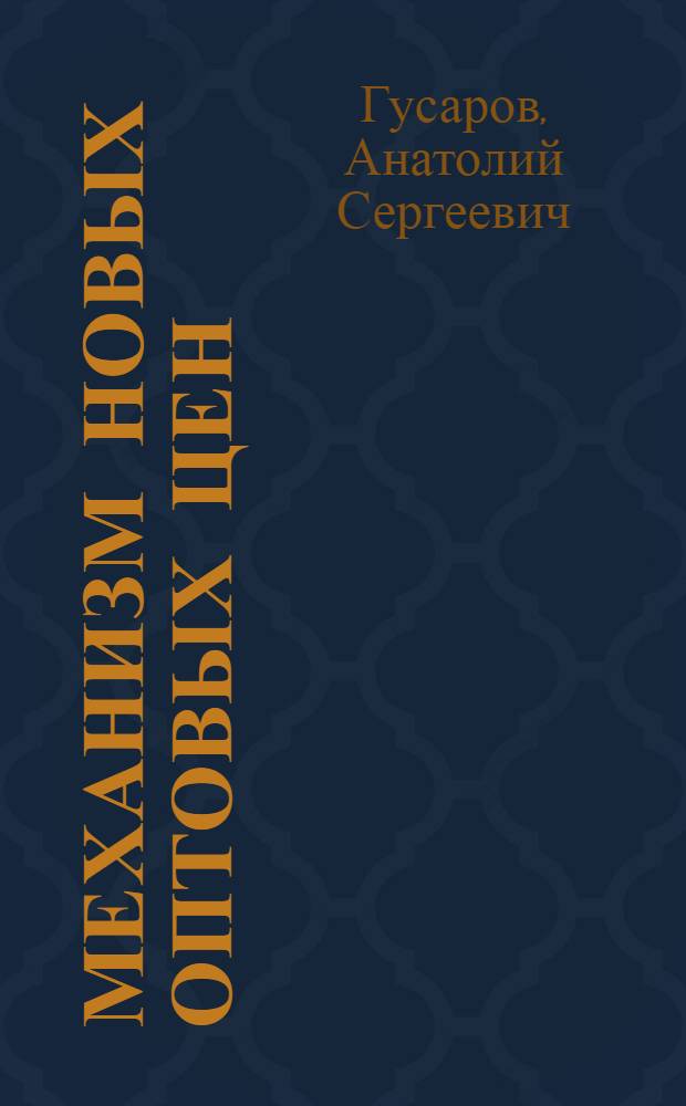 Механизм новых оптовых цен : Автореф. дис. на соискание учен. степени д-ра экон. наук : (590)