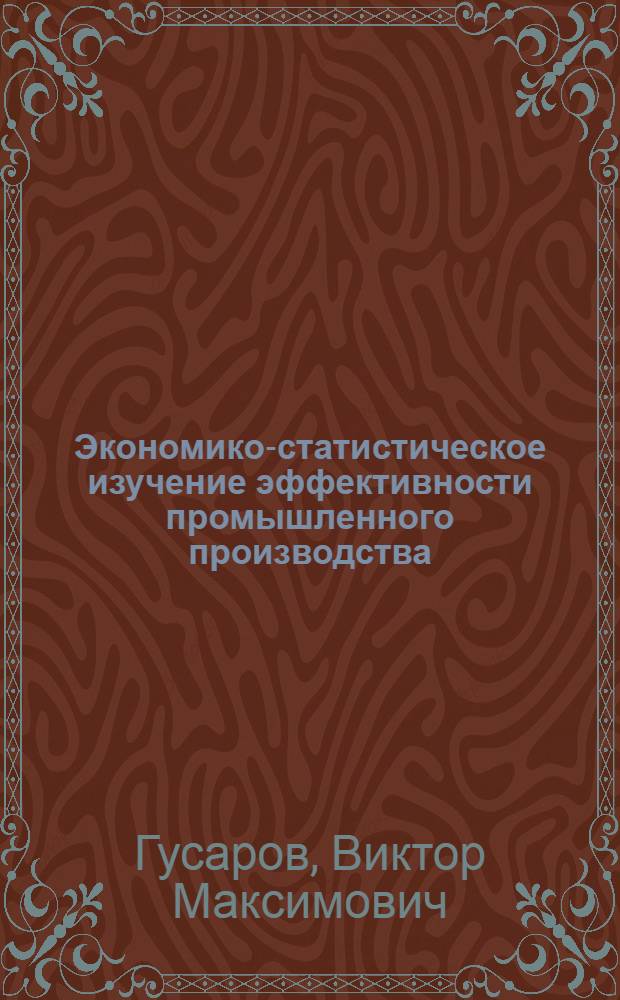 Экономико-статистическое изучение эффективности промышленного производства : (На примере предприятий первичной обраб. льна) : Автореф. дис. на соиск. учен. степени канд. экон. наук : (08.00.11)