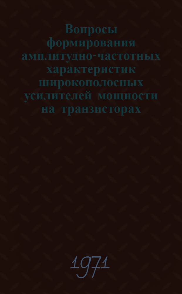 Вопросы формирования амплитудно-частотных характеристик широкополосных усилителей мощности на транзисторах : Автореф. дис. на соискание учен. степени канд. техн. наук : (300)