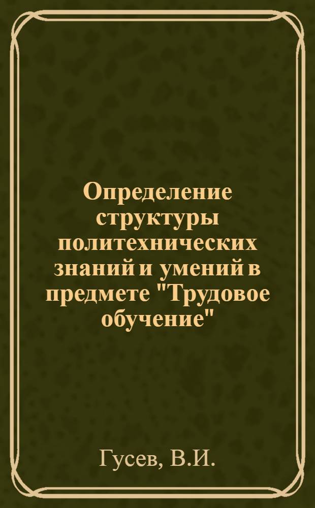 Определение структуры политехнических знаний и умений в предмете "Трудовое обучение" : (На материале VIII кл.) : Автореф. дис. на соискание учен. степени канд. пед. наук : (13.730)